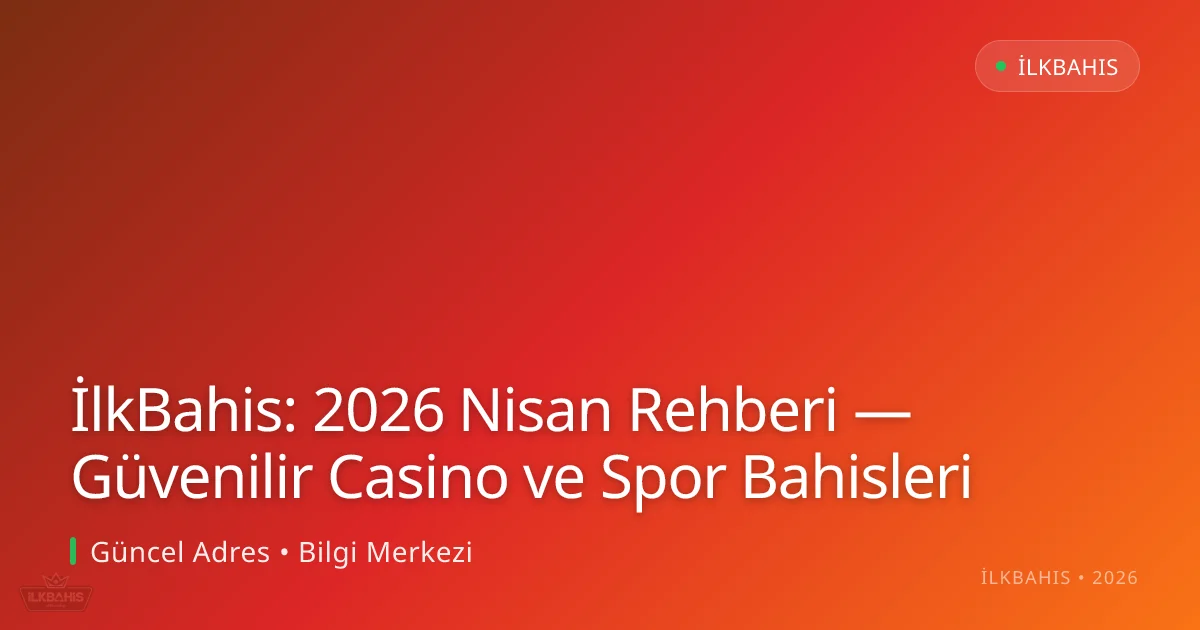 İlkBahis: 2026 Nisan Rehberi — Güvenilir Casino ve Spor Bahisleri - İlkBahis rehber görseli