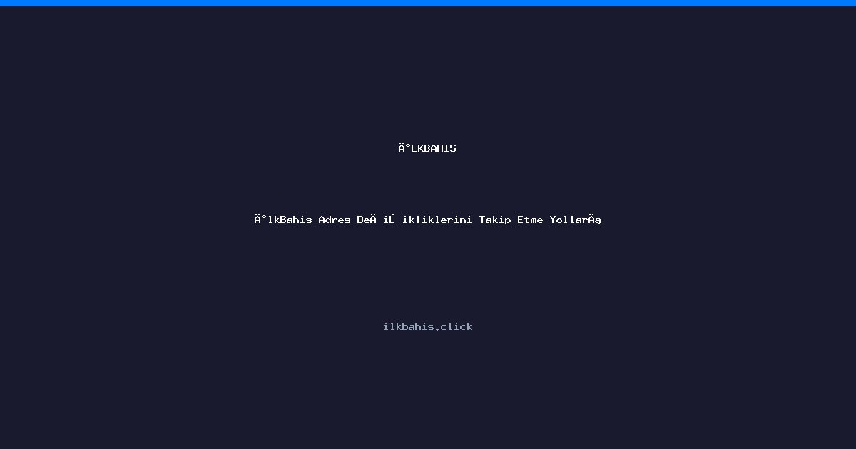 İlkBahis Adres Değişikliklerini Takip Etme Yolları İlkBahis Adres Değişikliklerini Takip Etme Yolları - İlkBahis rehber görseli