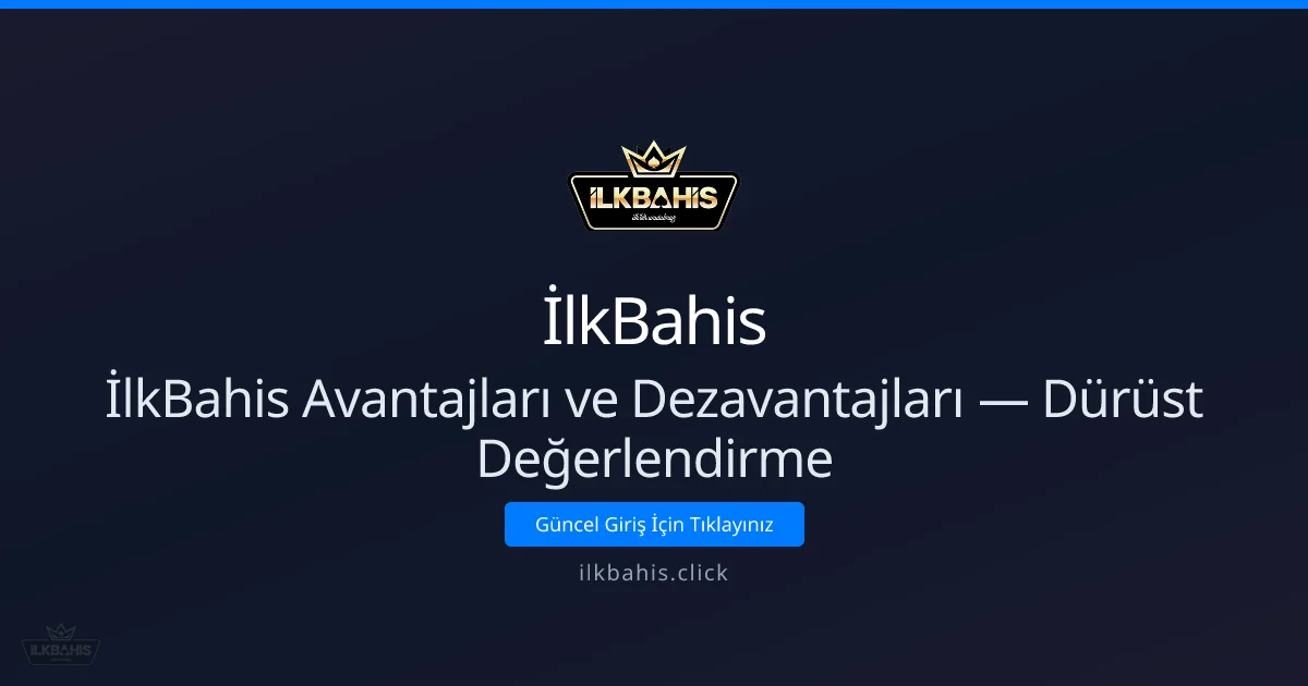 İlkBahis Avantajları ve Dezavantajları: Dürüst Rehber 2026 - İlkBahis rehber görseli