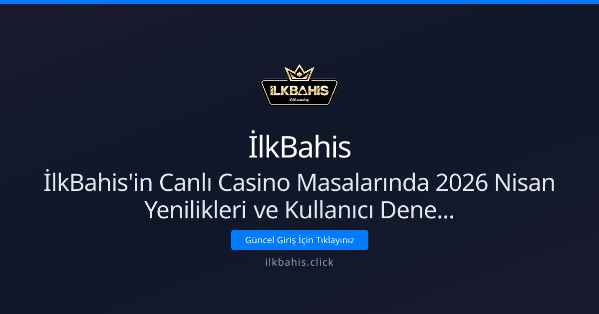 Nisan 2026: İlkBahis Canlı Casino Yenilikleri ve Deneyim İncelemesi Nisan 2026: İlkBahis Canlı Casino Yenilikleri ve Deneyim İncelemesi - İlkBahis rehber görseli