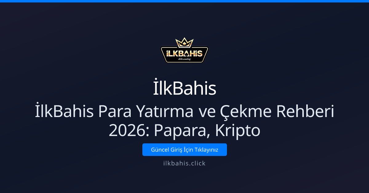 İlkBahis İlkBahis Para Yatırma ve Çekme Rehberi 2026: Papara, Kripto